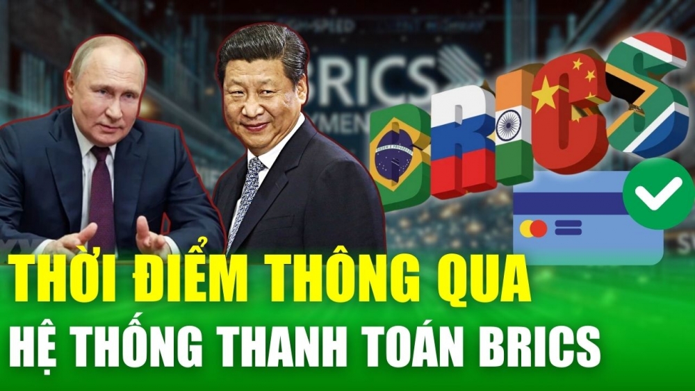 Hé lộ thời điểm hệ thống thanh toán BRICS dự kiến được thông qua, "bom tấn toàn cầu" sắp nổ?