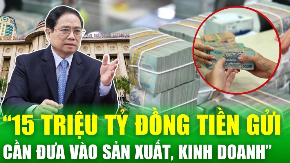 Dân dồn 15 triệu tỷ gửi ngân hàng, Thủ tướng yêu cầu cần có giải pháp đưa vào sản xuất kinh doanh