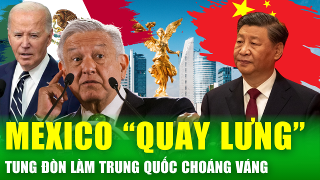 Khuất phục Mỹ, Mexico "quay lưng" tung đòn bất ngờ làm Trung Quốc choáng váng