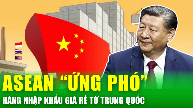 Các nước Đông Nam Á "đồng lòng" ứng phó hàng nhập khẩu giá rẻ từ Trung Quốc