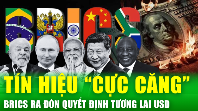 Tín hiệu "cực căng" BRICS chuẩn bị giáng đòn kinh hoàng kết thúc triều đại đồng USD