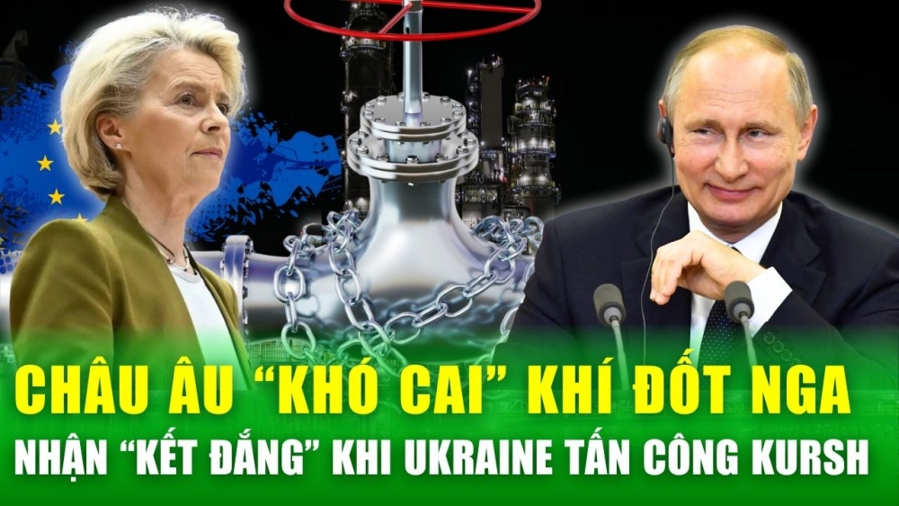 Châu Âu mãi chưa "cai" được khí đốt Nga, nhận ngay “cái kết đắng” khi Ukraine tấn công sâu vào Kursh