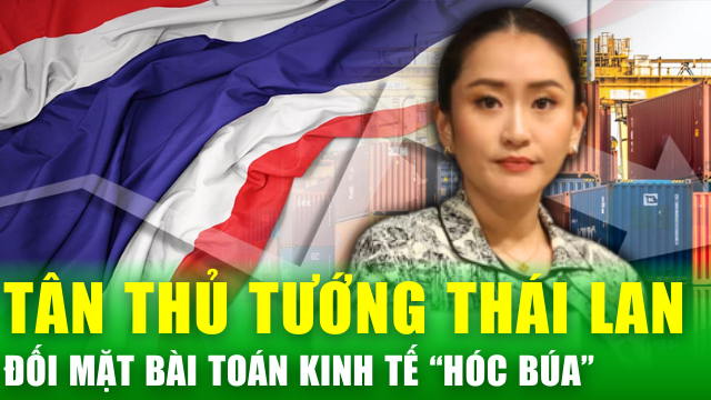 Thách thức kinh tế đè nặng tân Thủ tướng Thái Lan 37 tuổi – Con gái ông Thaksin