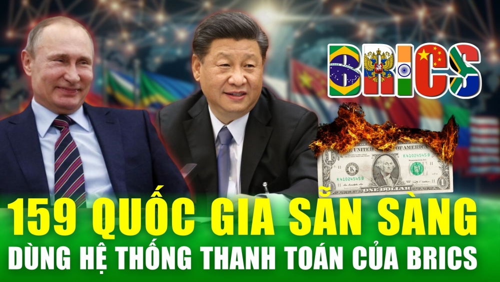 159 nước muốn dùng hệ thống thanh toán của BRICS, ngày chấm dứt sự thống trị của usd không còn xa?