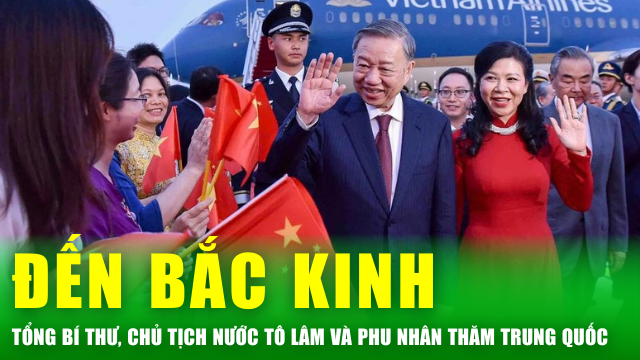 Trung Quốc nồng nhiệt chào đón Tổng Bí thư, Chủ tịch nước Tô Lâm và phu nhân đến thủ đô Bắc Kinh