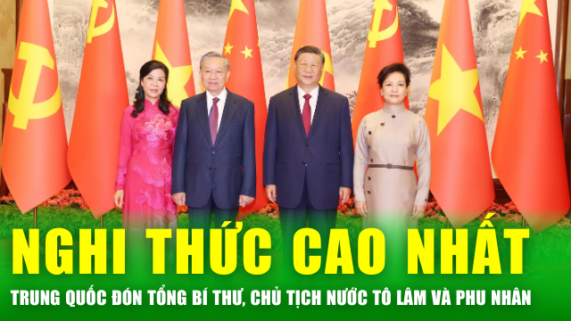 Tin nóng 24h: Trung Quốc dành nghi thức cao nhất đón Tổng Bí thư, Chủ tịch nước Tô Lâm và Phu Nhân