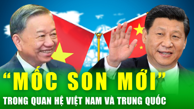 Tổng Bí thư, Chủ tịch nước Tô Lâm thăm Trung Quốc: Giai đoạn phát triển mới cho quan hệ Việt-Trung