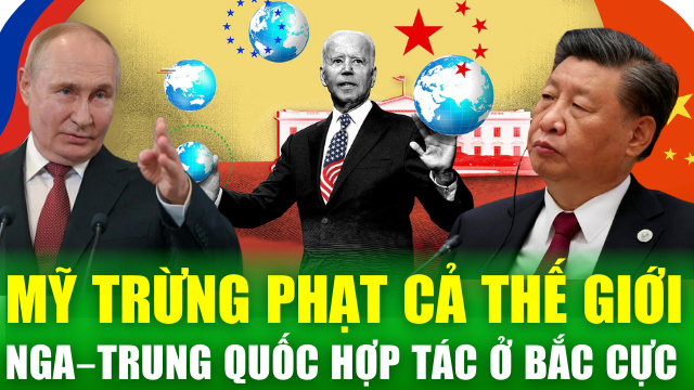 Tin kinh tế nổi bật: Mỹ công bố lệnh trừng phạt "khắp thế giới"; Nga–Trung Quốc hợp tác ở Bắc Cực