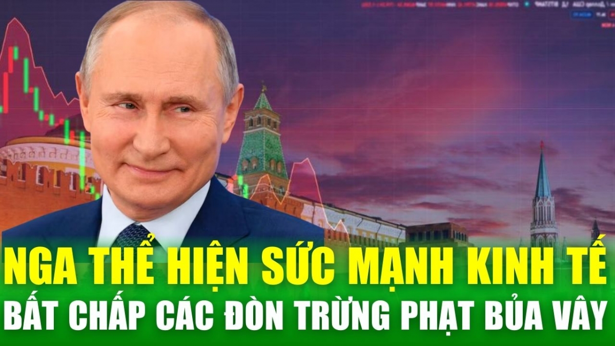 Mặc các đòn trừng phạt bủa vây, kinh tế Nga vẫn thể hiện sức mạnh không thể cản phá