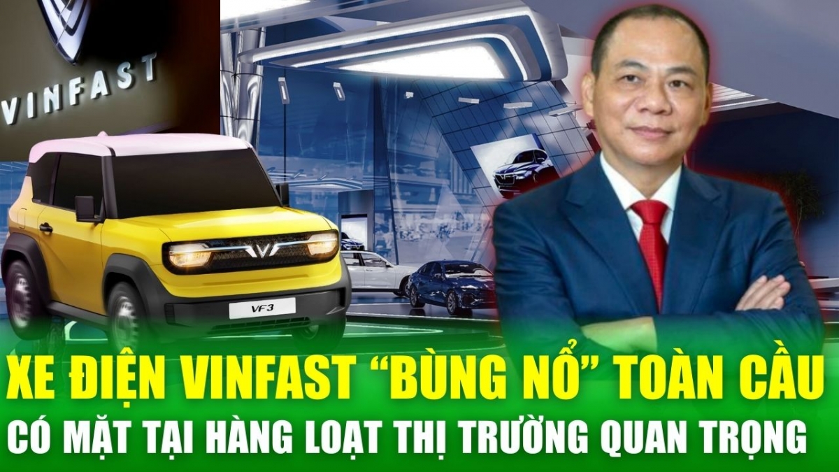 VinFast bùng nổ toàn cầu, tiến công “cắm cờ” tại hàng loạt thị trường xe điện hàng đầu thế giới