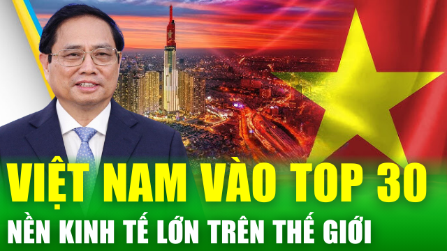 Tin nóng 24h: Đẩy mạnh 3 đột phá chiến lược, đưa Việt Nam vào TOP 30-35 nền kinh tế lớn thế giới