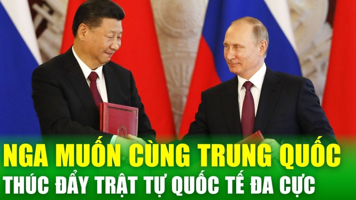 Nga muốn cùng Trung Quốc thúc đẩy trật tự quốc tế đa cực, cảnh báo xung đột trực tiếp với phương Tây