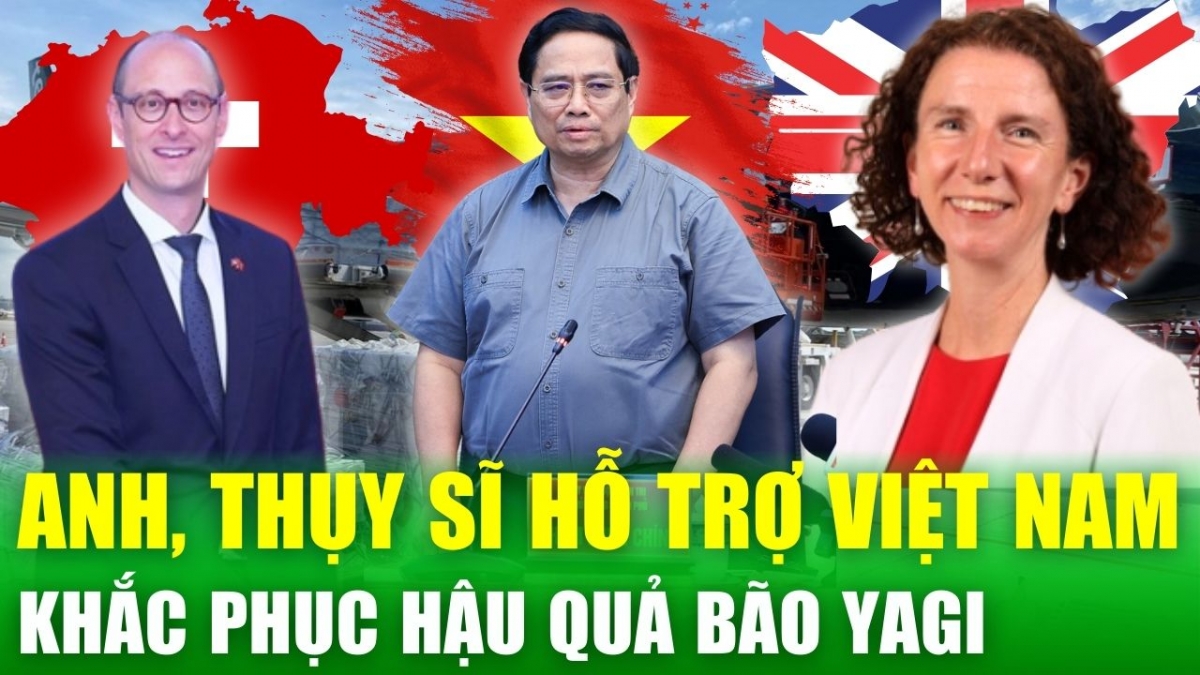 Anh và Thuỵ Sĩ hỗ trợ nhiều nguồn lực, chuyên gia giúp Việt Nam khắc phục hậu quả bão Yagi