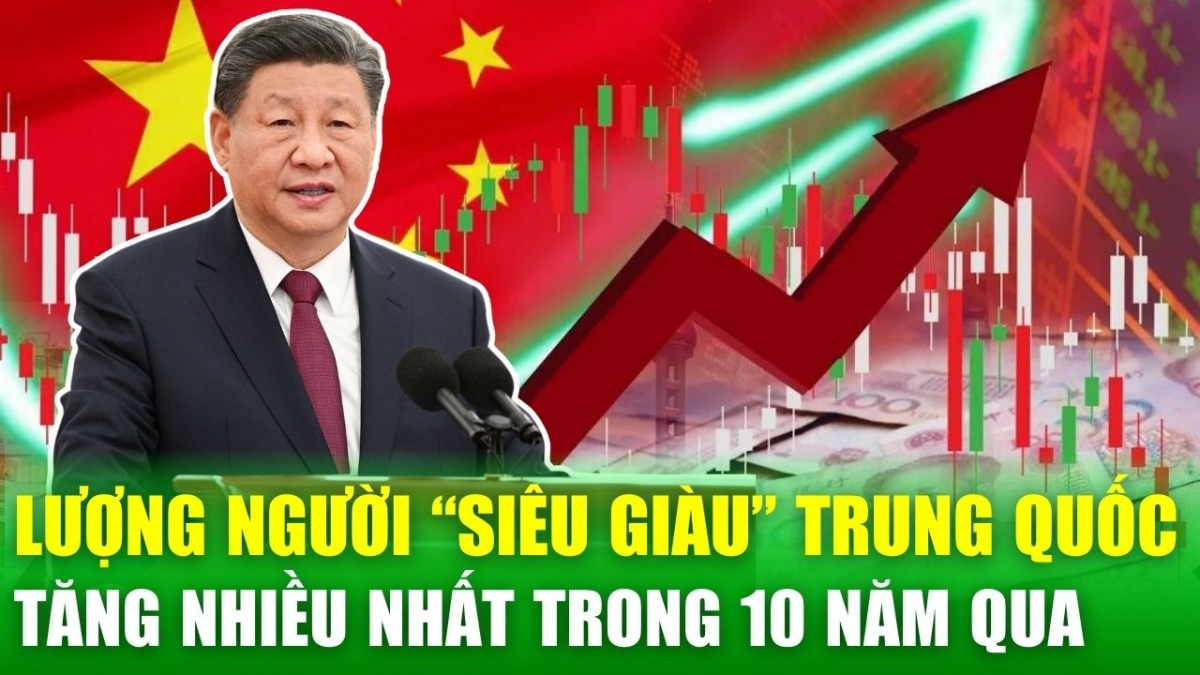 Vượt xa Mỹ, Trung Quốc dẫn đầu thế giới về số người siêu giàu trong thập kỷ qua