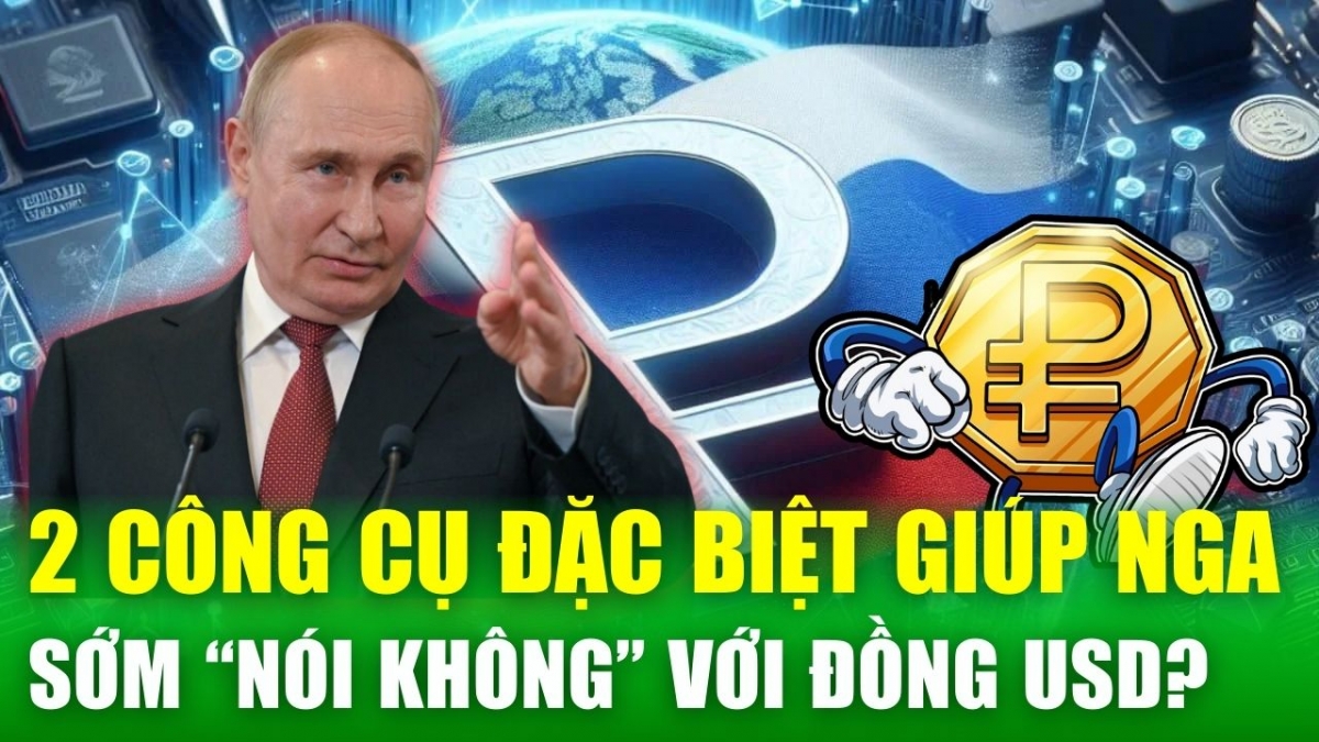 Tin nóng 24h: Hai công cụ đặc biệt sẽ giúp Nga sớm "nói không" với sự thống trị của đồng USD?