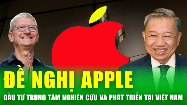 Tin nóng 24h: Tổng Bí thư, Chủ tịch nước Tô Lâm đề nghị Apple nghiên cứu thành lập trung tâm R&D tại Việt Nam