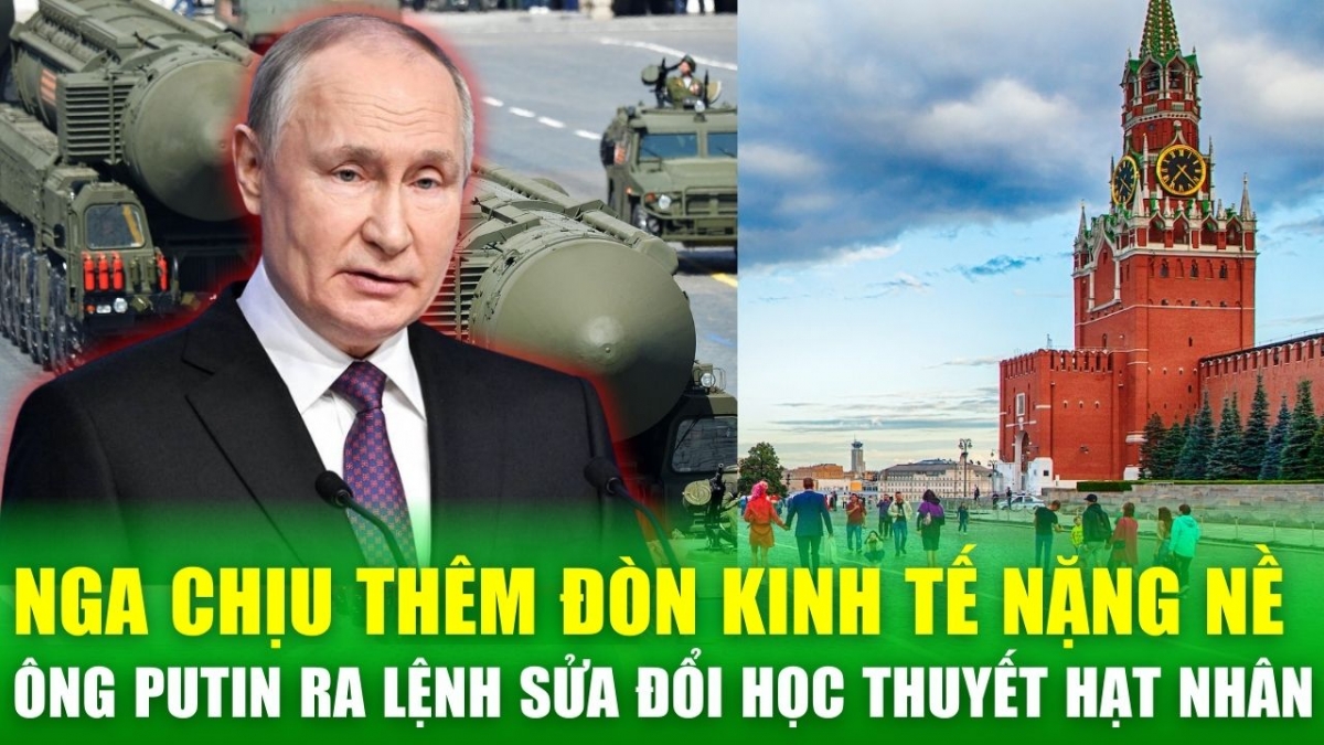 Tin nóng 24h: Nga chịu thêm đòn kinh tế nặng nề, ông Putin ra lệnh sửa đổi học thuyết hạt nhân