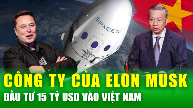 Tin nóng 24h: SpaceX của tỷ phú Elon Musk muốn rót 15 tỷ USD vào Việt Nam, đưa Internet vệ tinh phủ sóng toàn quốc