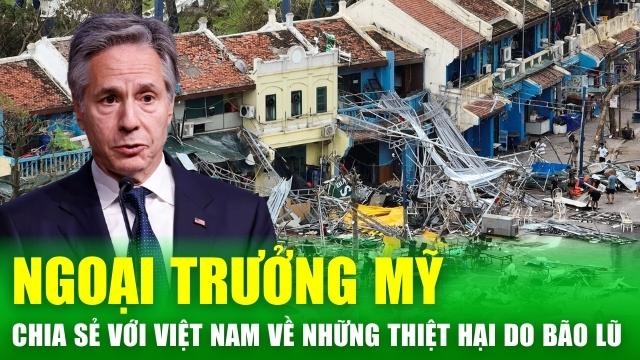 Tin nóng 24h: Ngoại trưởng Mỹ chia sẻ với Việt Nam về những thiệt hại do bão lũ