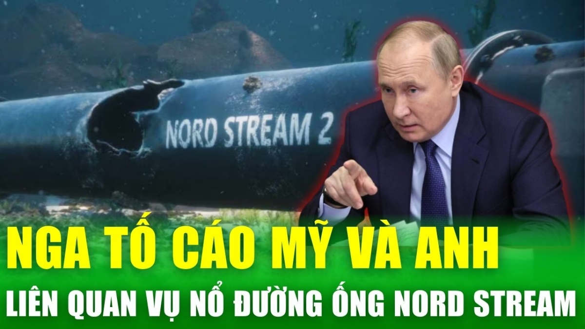 Tin nóng 24h: Nga tố cáo Mỹ và Anh có liên quan đến vụ nổ đường ống Nord Stream