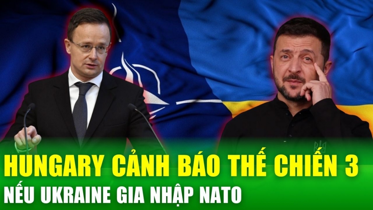 Hungary lo ngại Ukraine vào NATO có thể kích hoạt Thế chiến thứ 3; Nga từ chối dự hội nghị hòa bình