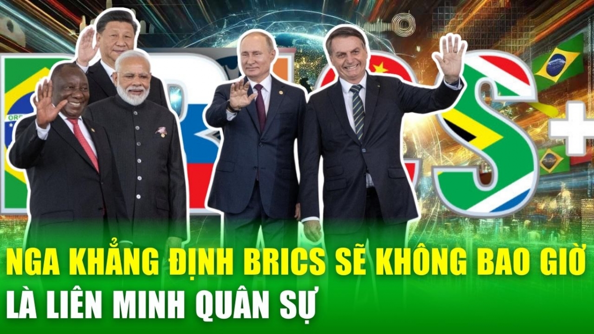 Nga khẳng định BRICS sẽ không bao giờ là liên minh quân sự, nhấn mạnh chủ nghĩa đa phương