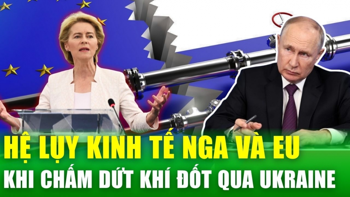 Khí đốt qua Ukraine bị ngừng: Hệ lụy kinh tế cho cả Nga và Châu âu