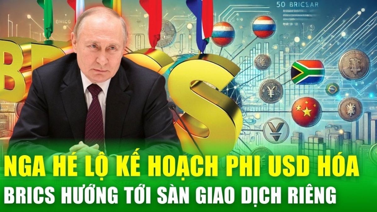 Nga hé lộ kế hoạch phi đô la hoá: BRICS hướng tới sàn giao dịch riêng