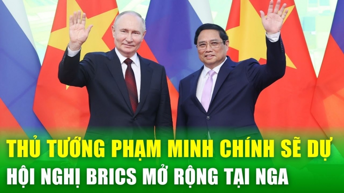 Tin nóng 24h: Thủ tướng Phạm Minh Chính sẽ dự Hội nghị các Nhà lãnh đạo Nhóm BRICS mở rộng