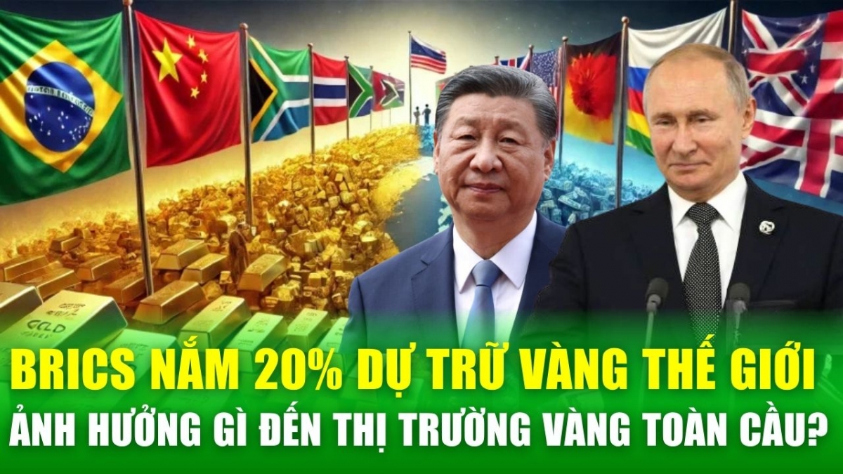 BRICS nắm giữ hơn 20% dự trữ vàng thế giới tác động thế nào đến thị trường vàng toàn cầu?