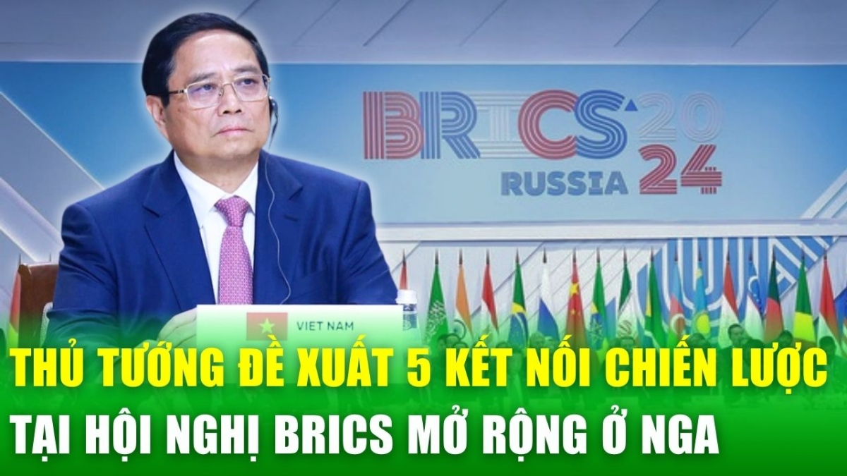 Tin nóng 24h: Thủ tướng đề xuất 5 kết nối chiến lược tại Hội nghị BRICS mở rộng ở Nga