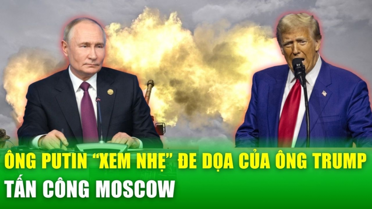 Tổng thống Putin lên tiếng về lời “đe dọa” tấn công Moscow của ông Trump