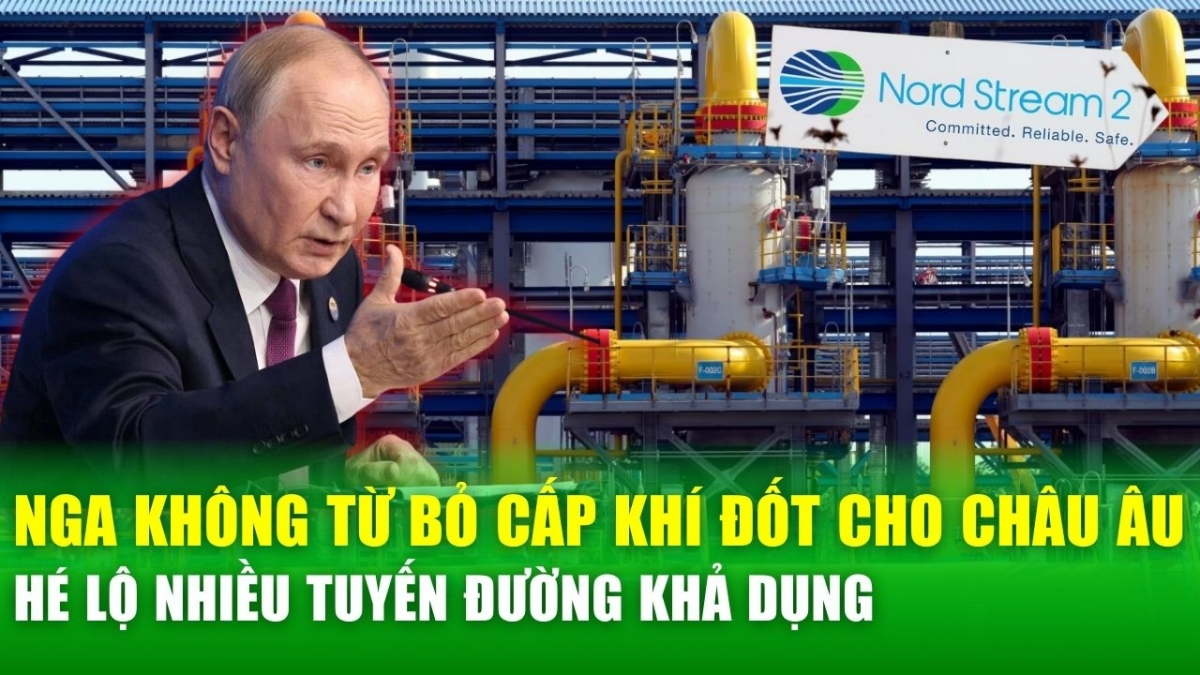 Ông Putin khẳng định Nga không từ bỏ nguồn cung khí đốt châu âu, hé lộ nhiều tuyến đường khả dụng