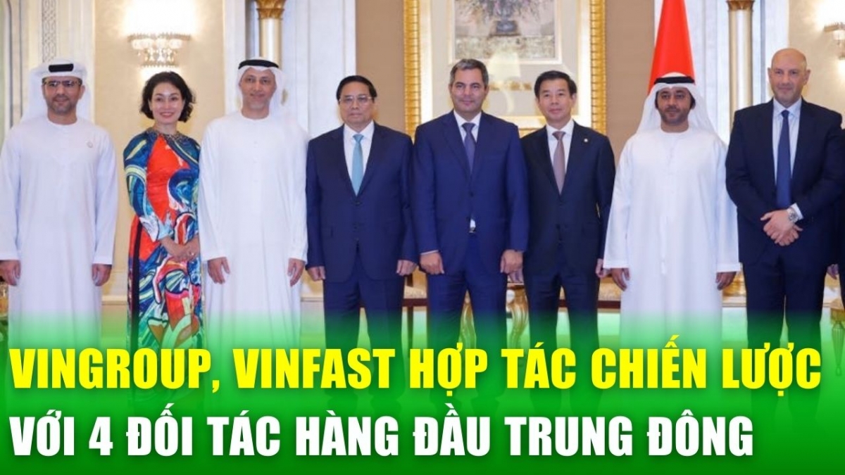 Tin nóng 24h: Vingroup, VinFast hợp tác chiến lược với 4 đối tác hàng đầu tại Trung Đông