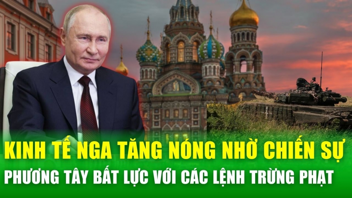 Kinh tế Nga vẫn tăng nóng trong suốt chiến sự, phương tây bất lực với các đòn trừng phạt