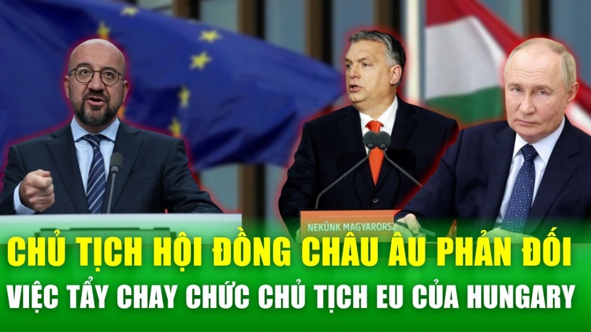 Chủ tịch Hội đồng châu Âu kêu gọi không tẩy chay Hungary bất chấp mối quan hệ gần gũi với Nga