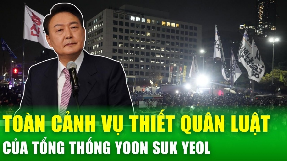 Toàn cảnh vụ thiết quân luật ngắn ngủi của Tổng thống Yoon Suk Yeol