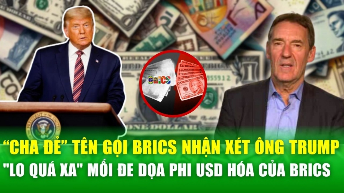 "Cha đẻ" thuật ngữ BRICS: ông Trump “lo xa” và đánh giá quá cao nguy cơ phi Đô la hóa