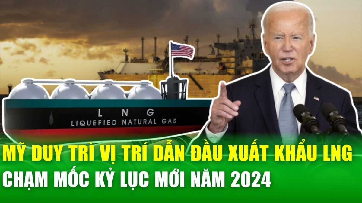 Hoa Kỳ duy trì vị trí dẫn đầu xuất khẩu LNG, chạm mốc kỷ lục mới năm 2024